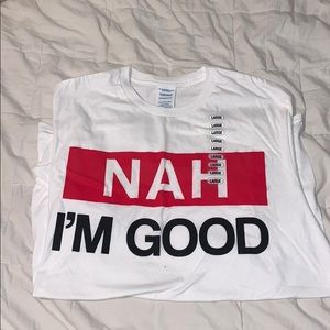 “Nah I’m Good” T-Shirt